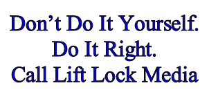 Don’t Do It Yourself. Do It Right. Call Lift Lock Media